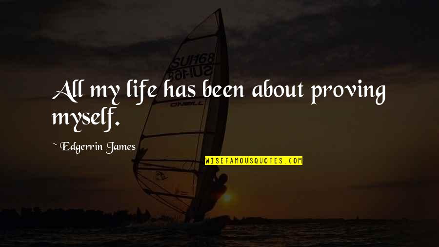 Richard Schechner Quotes By Edgerrin James: All my life has been about proving myself. Richard Schechner Quotes By Edgerrin James: All my life has been about proving myself.