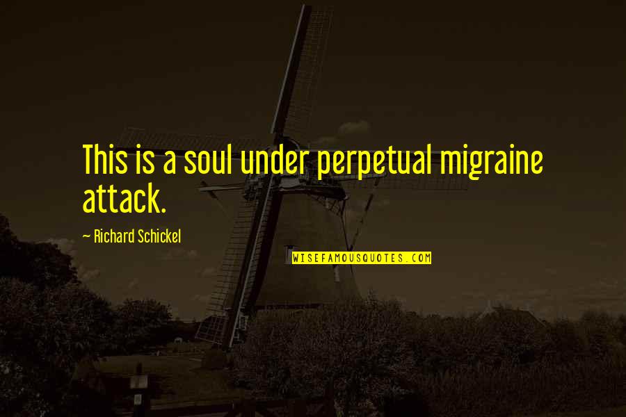 Richard Schickel Quotes By Richard Schickel: This is a soul under perpetual migraine attack.