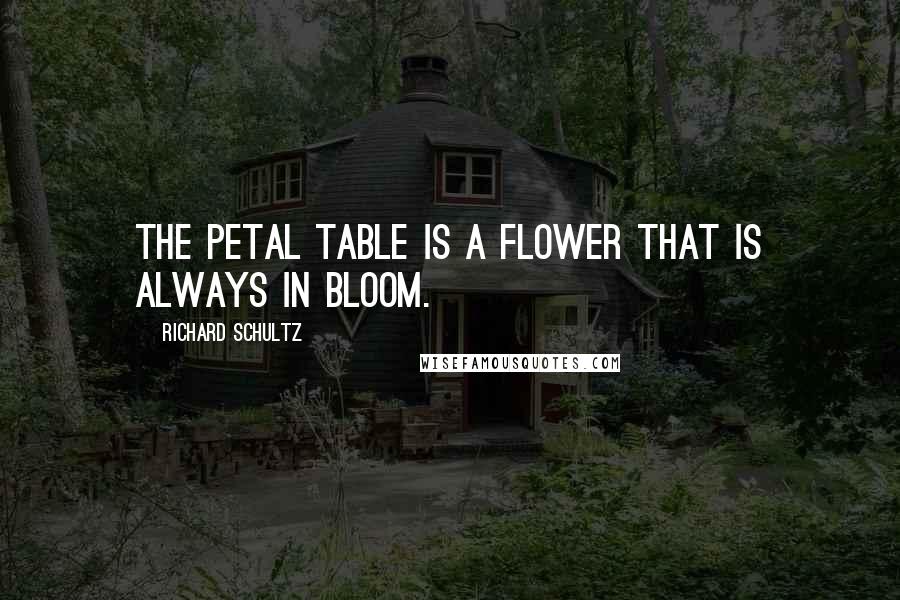 Richard Schultz quotes: The Petal table is a flower that is always in bloom.
