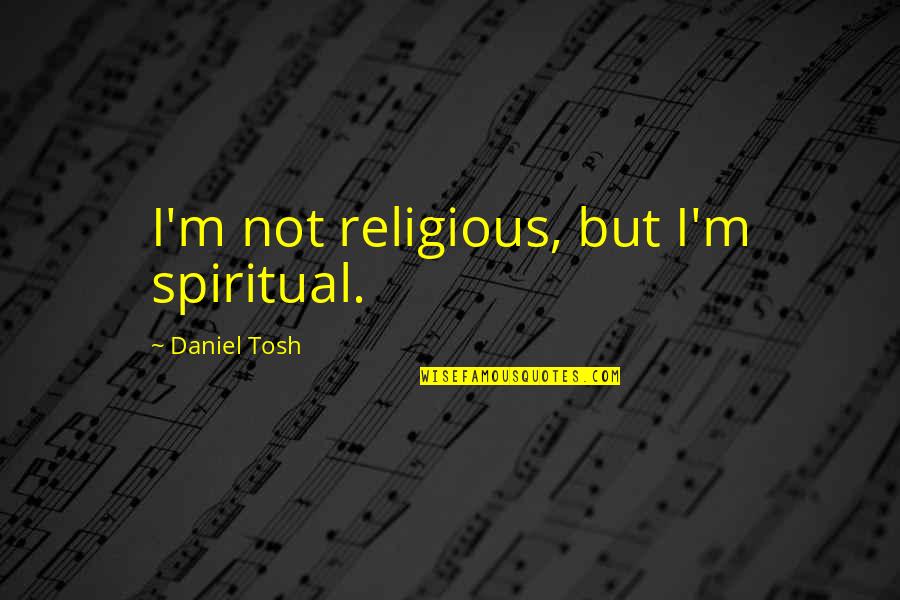 Richard Scrushy Quotes By Daniel Tosh: I'm not religious, but I'm spiritual.