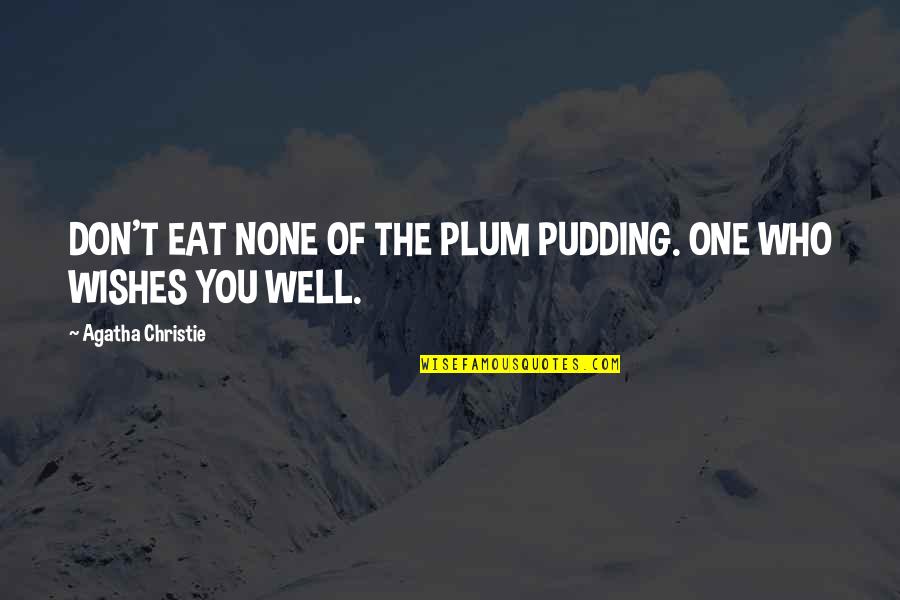 Richard Seddon Quotes By Agatha Christie: DON'T EAT NONE OF THE PLUM PUDDING. ONE