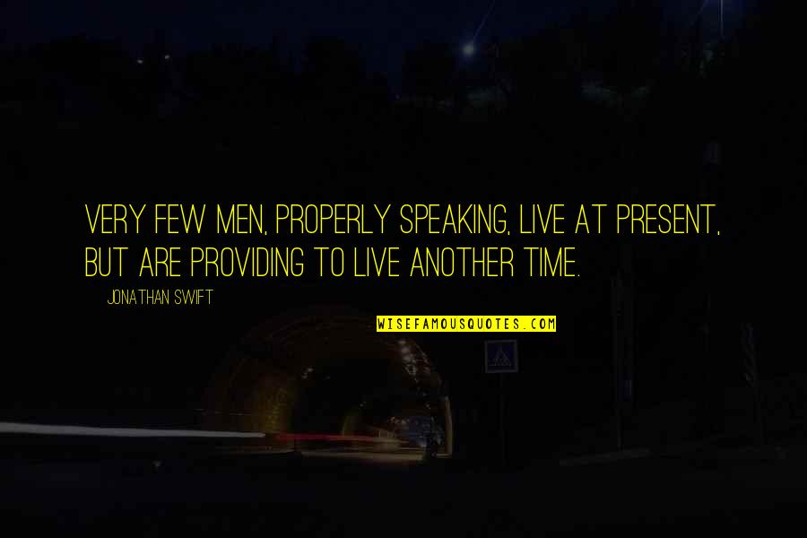 Richard Selzer Quotes By Jonathan Swift: Very few men, properly speaking, live at present, Richard Selzer Quotes By Jonathan Swift: Very few men, properly speaking, live at present,
