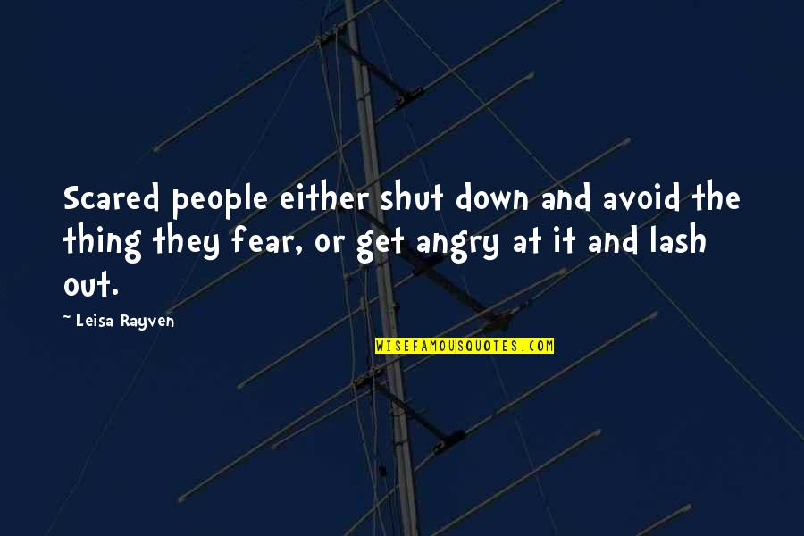 Richard Selzer Quotes By Leisa Rayven: Scared people either shut down and avoid the Richard Selzer Quotes By Leisa Rayven: Scared people either shut down and avoid the