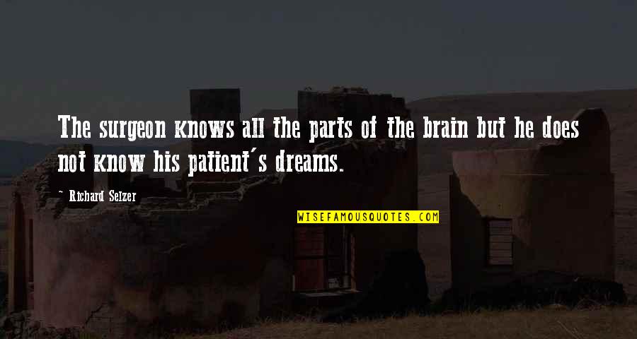 Richard Selzer Quotes By Richard Selzer: The surgeon knows all the parts of the Richard Selzer Quotes By Richard Selzer: The surgeon knows all the parts of the