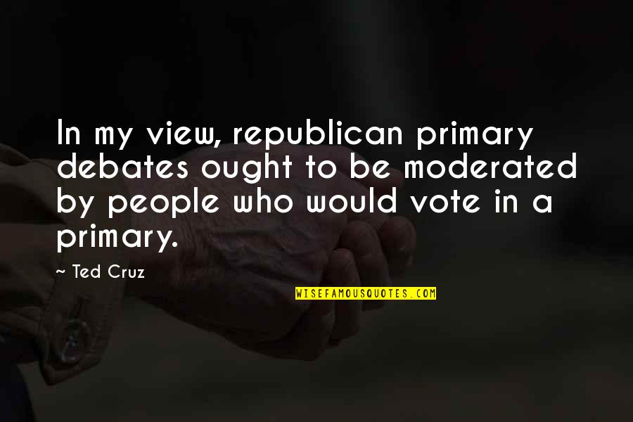 Richard Sennett Craftsman Quotes By Ted Cruz: In my view, republican primary debates ought to