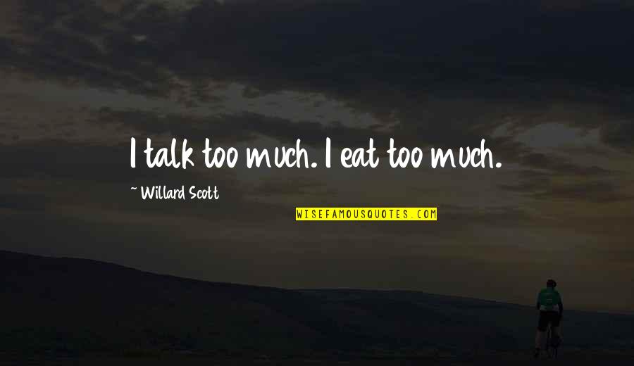 Richard Sherman Brainy Quotes By Willard Scott: I talk too much. I eat too much.