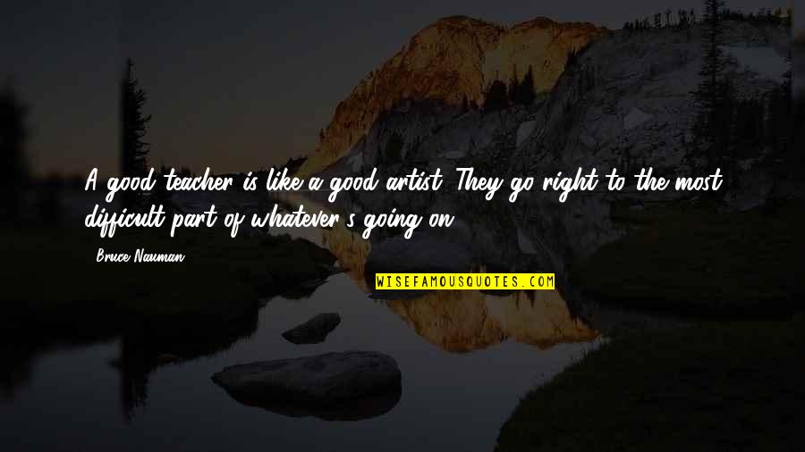Richard Sherman Inspirational Quotes By Bruce Nauman: A good teacher is like a good artist. Richard Sherman Inspirational Quotes By Bruce Nauman: A good teacher is like a good artist.