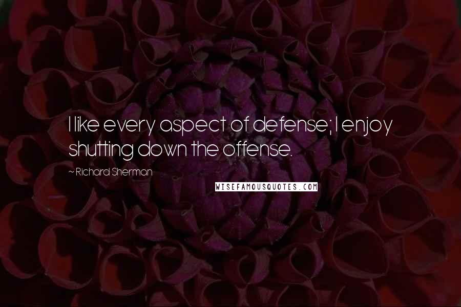 Richard Sherman quotes: I like every aspect of defense; I enjoy shutting down the offense.