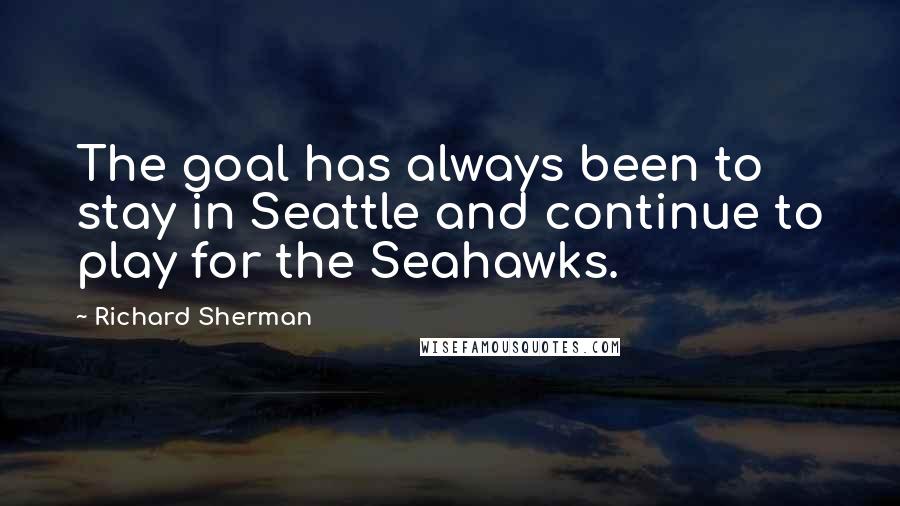 Richard Sherman quotes: The goal has always been to stay in Seattle and continue to play for the Seahawks.