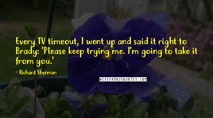 Richard Sherman quotes: Every TV timeout, I went up and said it right to Brady: 'Please keep trying me. I'm going to take it from you.'