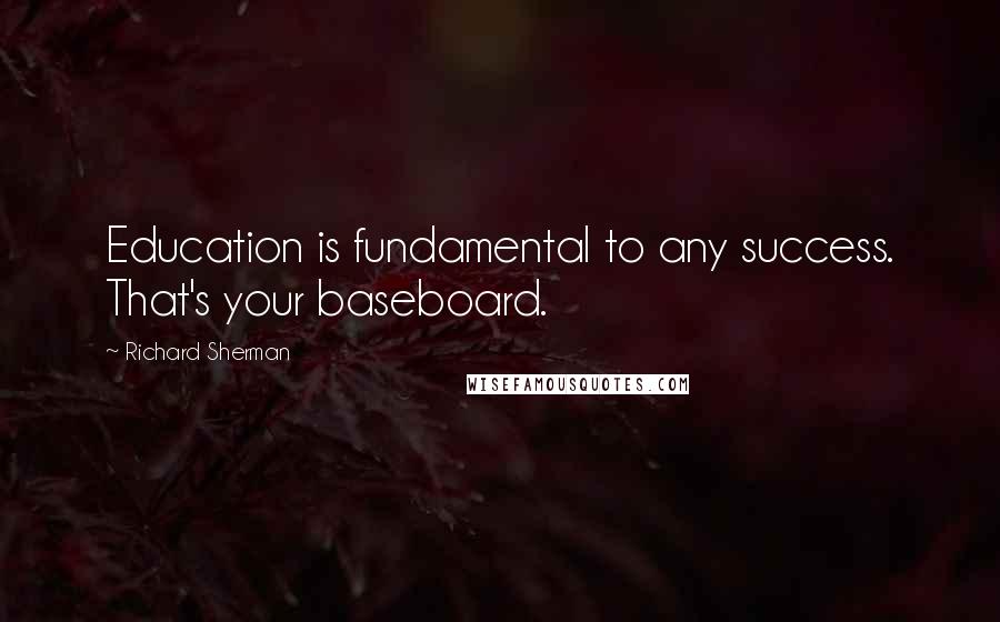 Richard Sherman quotes: Education is fundamental to any success. That's your baseboard.