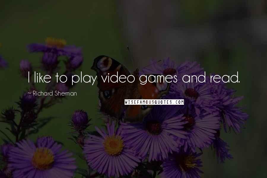 Richard Sherman quotes: I like to play video games and read.