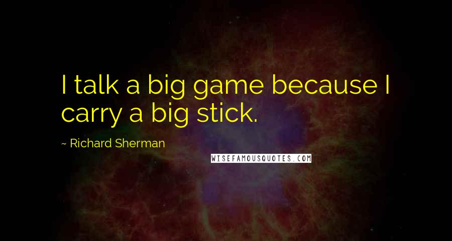 Richard Sherman quotes: I talk a big game because I carry a big stick.