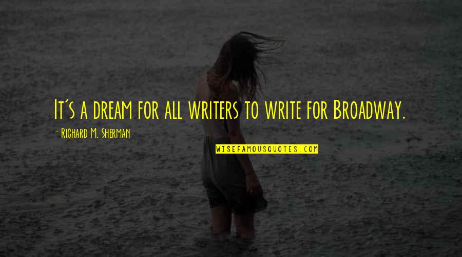 Richard Sherman Quotes By Richard M. Sherman: It's a dream for all writers to write Richard Sherman Quotes By Richard M. Sherman: It's a dream for all writers to write