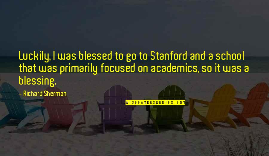 Richard Sherman Quotes By Richard Sherman: Luckily, I was blessed to go to Stanford Richard Sherman Quotes By Richard Sherman: Luckily, I was blessed to go to Stanford