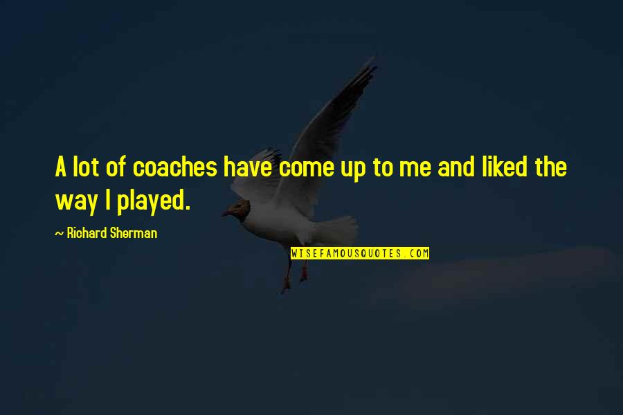 Richard Sherman Quotes By Richard Sherman: A lot of coaches have come up to Richard Sherman Quotes By Richard Sherman: A lot of coaches have come up to