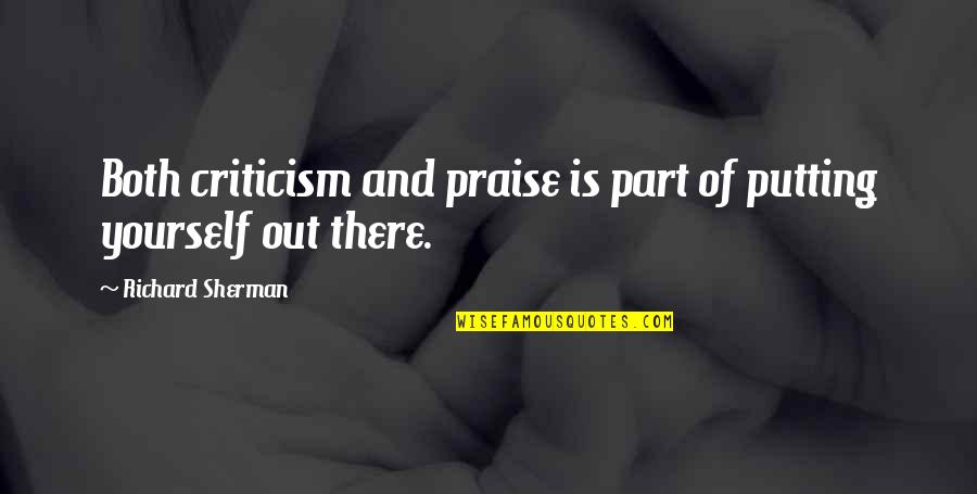 Richard Sherman Quotes By Richard Sherman: Both criticism and praise is part of putting Richard Sherman Quotes By Richard Sherman: Both criticism and praise is part of putting