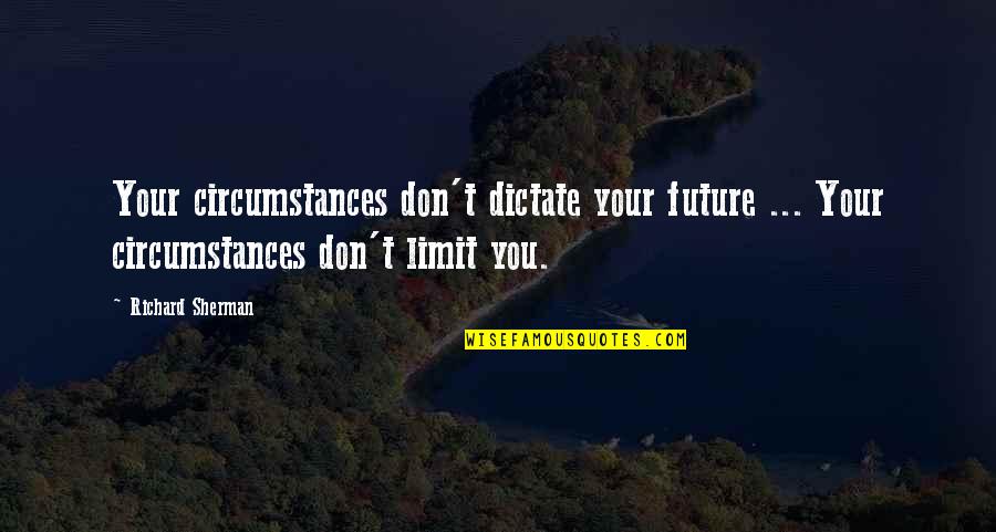 Richard Sherman Quotes By Richard Sherman: Your circumstances don't dictate your future ... Your Richard Sherman Quotes By Richard Sherman: Your circumstances don't dictate your future ... Your