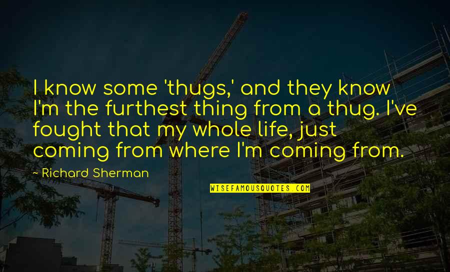 Richard Sherman Quotes By Richard Sherman: I know some 'thugs,' and they know I'm Richard Sherman Quotes By Richard Sherman: I know some 'thugs,' and they know I'm