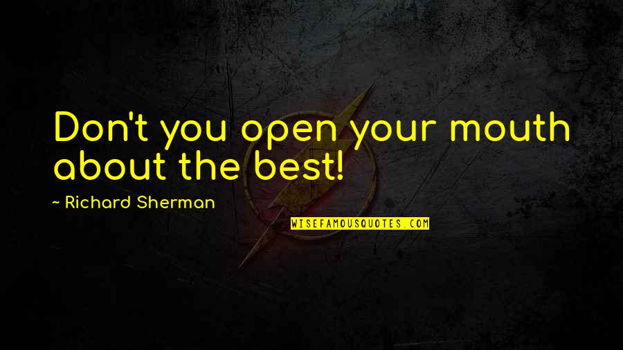 Richard Sherman Quotes By Richard Sherman: Don't you open your mouth about the best! Richard Sherman Quotes By Richard Sherman: Don't you open your mouth about the best!