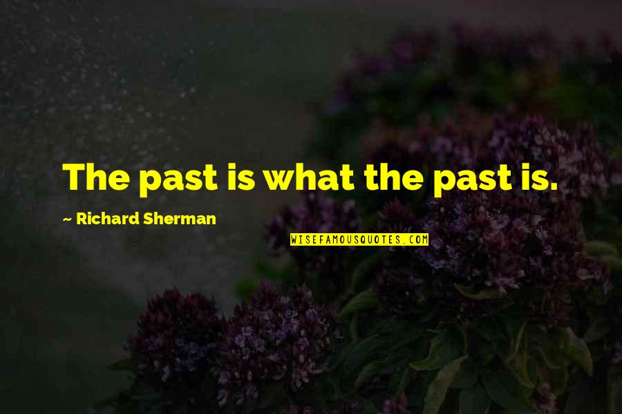 Richard Sherman Quotes By Richard Sherman: The past is what the past is. Richard Sherman Quotes By Richard Sherman: The past is what the past is.
