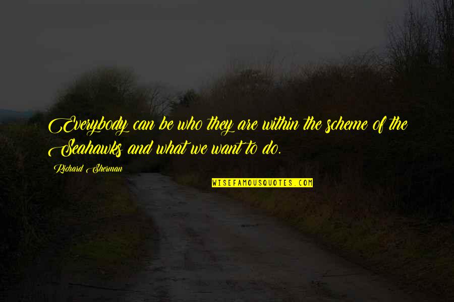Richard Sherman Quotes By Richard Sherman: Everybody can be who they are within the Richard Sherman Quotes By Richard Sherman: Everybody can be who they are within the