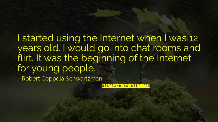 Richard Shiffrin Quotes By Robert Coppola Schwartzman: I started using the Internet when I was Richard Shiffrin Quotes By Robert Coppola Schwartzman: I started using the Internet when I was