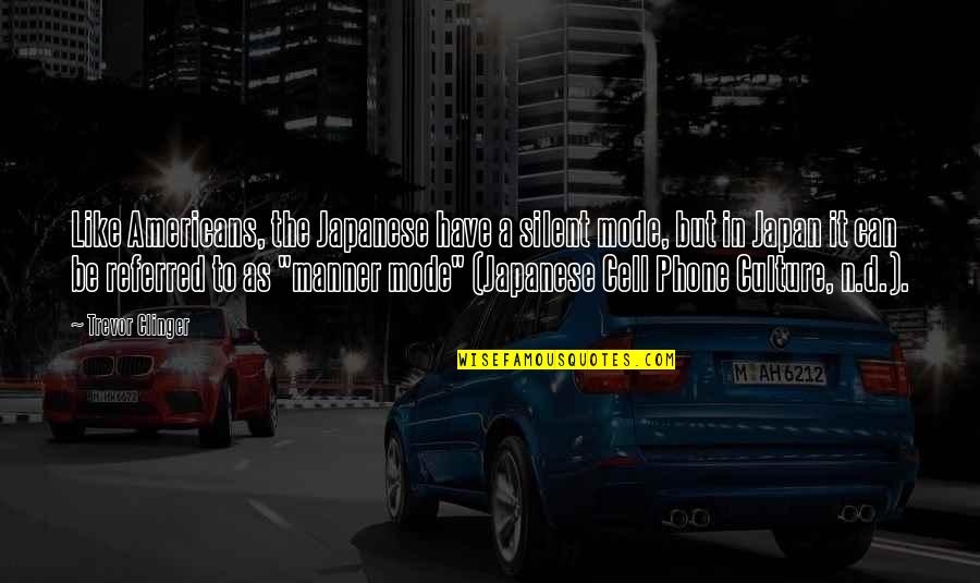 Richard Shiffrin Quotes By Trevor Clinger: Like Americans, the Japanese have a silent mode, Richard Shiffrin Quotes By Trevor Clinger: Like Americans, the Japanese have a silent mode,