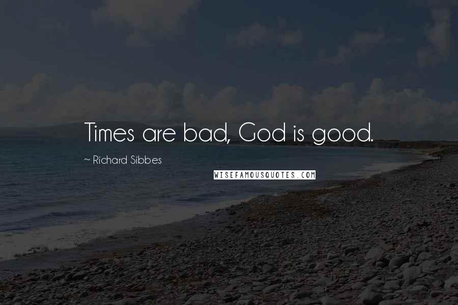 Richard Sibbes quotes: Times are bad, God is good.