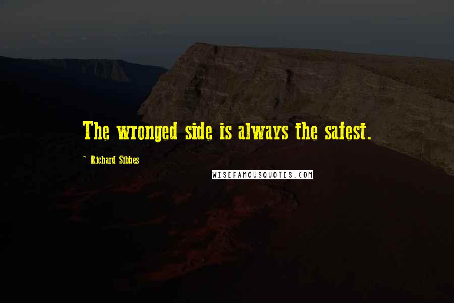 Richard Sibbes quotes: The wronged side is always the safest.