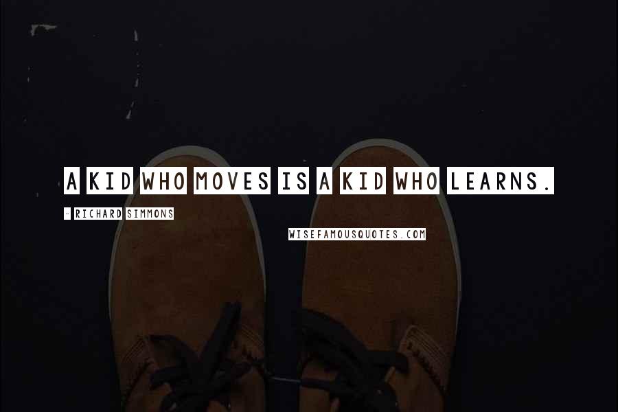Richard Simmons quotes: A kid who moves is a kid who learns.
