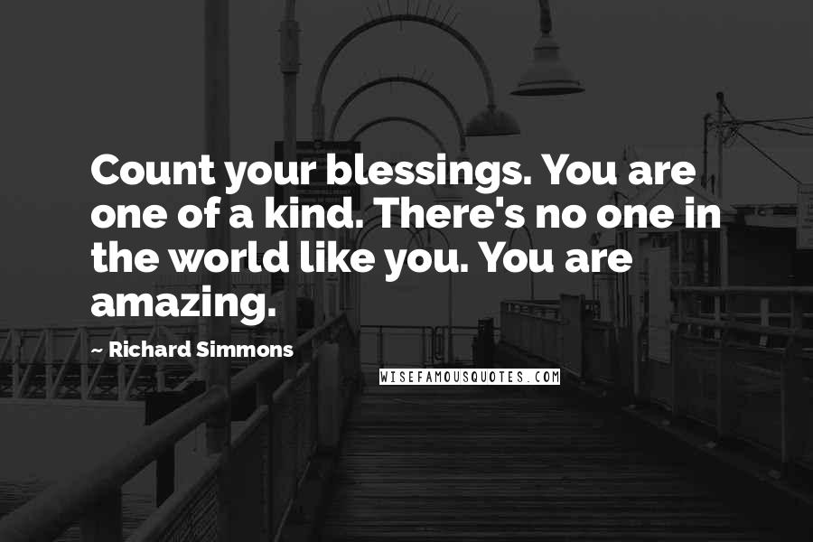 Richard Simmons quotes: Count your blessings. You are one of a kind. There's no one in the world like you. You are amazing.