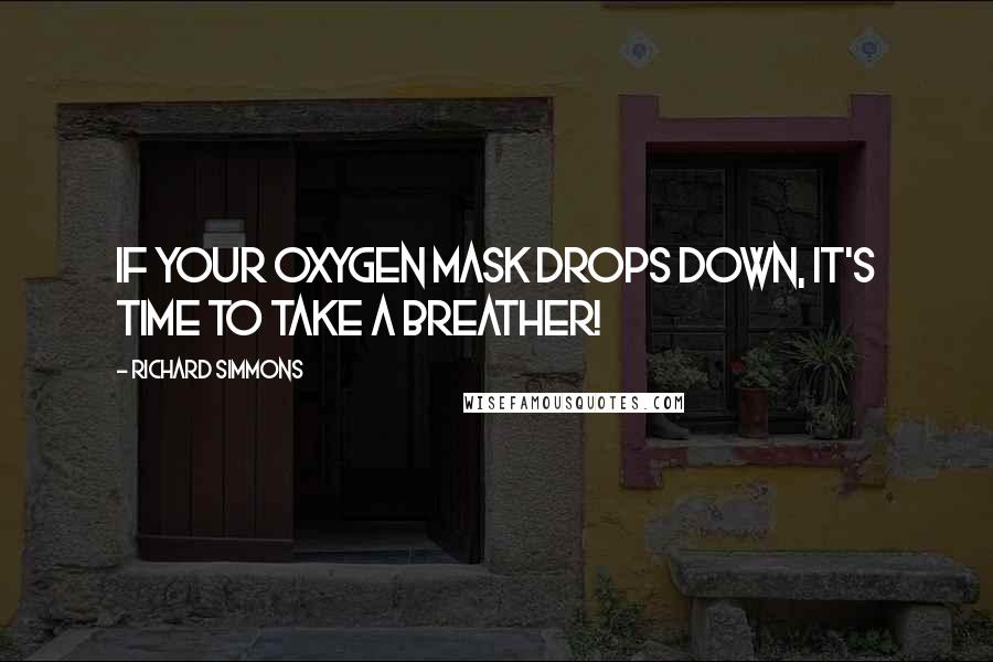 Richard Simmons quotes: If your oxygen mask drops down, it's time to take a breather!