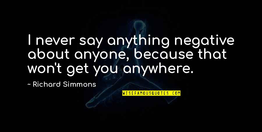 Richard Simmons Quotes By Richard Simmons: I never say anything negative about anyone, because