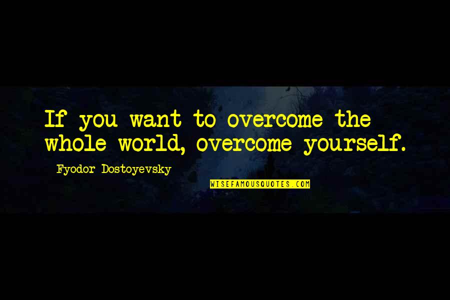 Richard Skins Quotes By Fyodor Dostoyevsky: If you want to overcome the whole world,