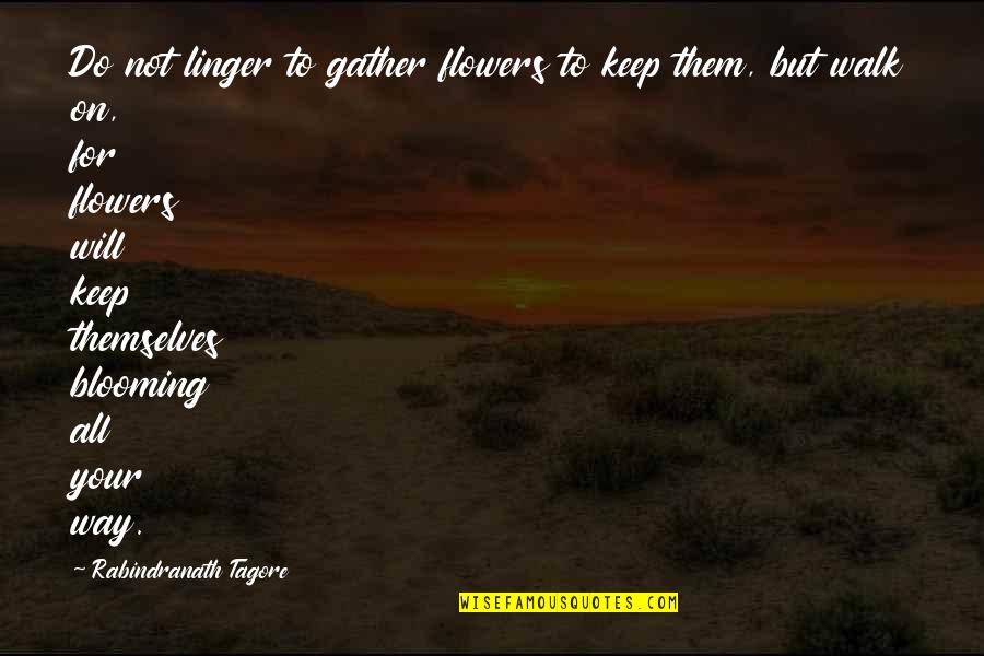 Richard Sorge Quotes By Rabindranath Tagore: Do not linger to gather flowers to keep