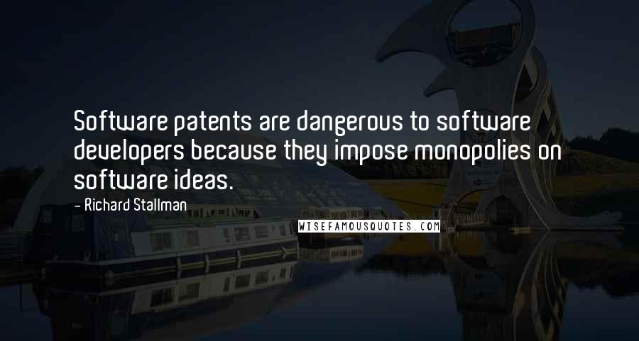 Richard Stallman quotes: Software patents are dangerous to software developers because they impose monopolies on software ideas.