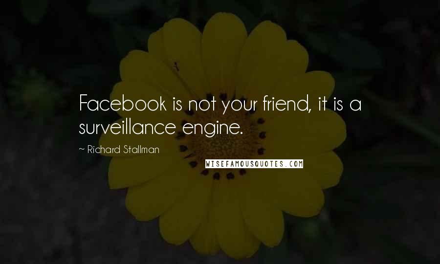 Richard Stallman quotes: Facebook is not your friend, it is a surveillance engine.