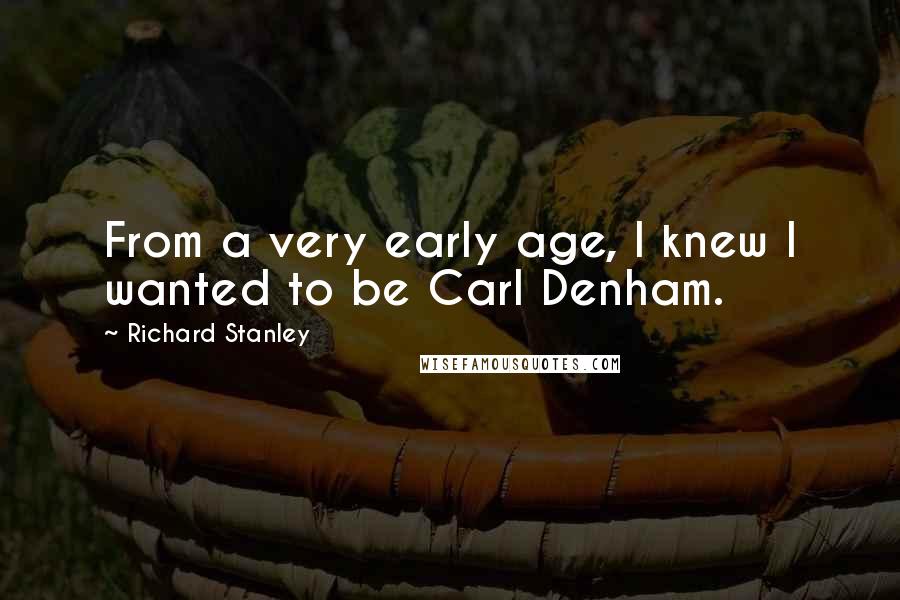 Richard Stanley quotes: From a very early age, I knew I wanted to be Carl Denham.