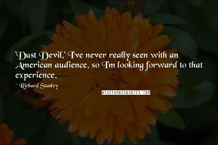 Richard Stanley quotes: 'Dust Devil,' I've never really seen with an American audience, so I'm looking forward to that experience.