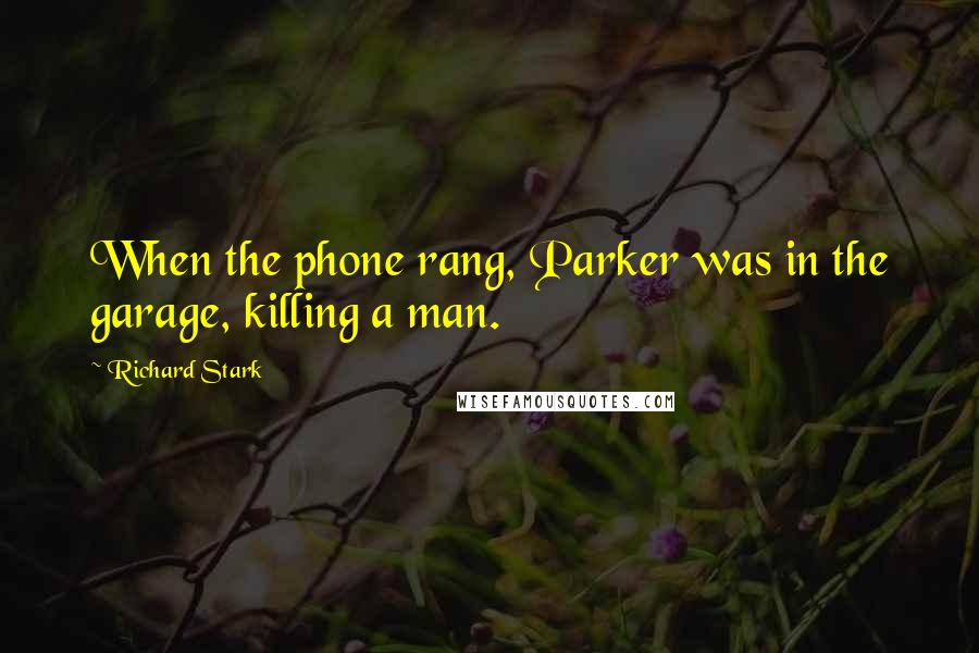 Richard Stark quotes: When the phone rang, Parker was in the garage, killing a man.