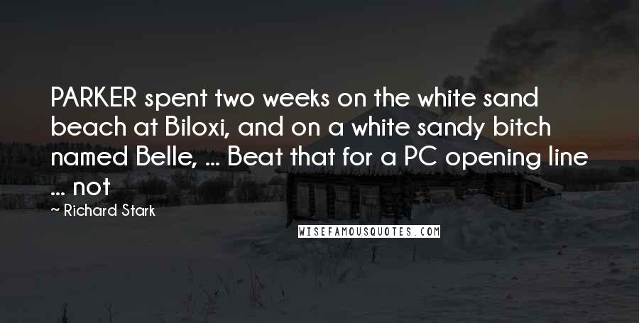 Richard Stark quotes: PARKER spent two weeks on the white sand beach at Biloxi, and on a white sandy bitch named Belle, ... Beat that for a PC opening line ... not