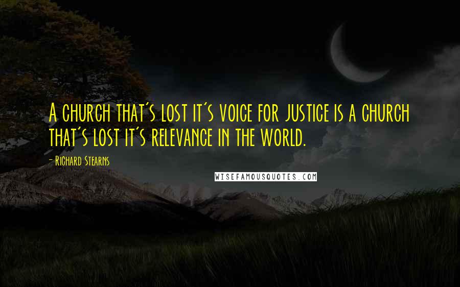 Richard Stearns quotes: A church that's lost it's voice for justice is a church that's lost it's relevance in the world.