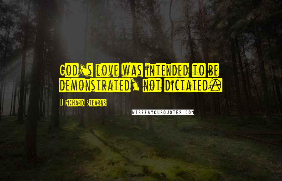 Richard Stearns quotes: God's love was intended to be demonstrated, not dictated.