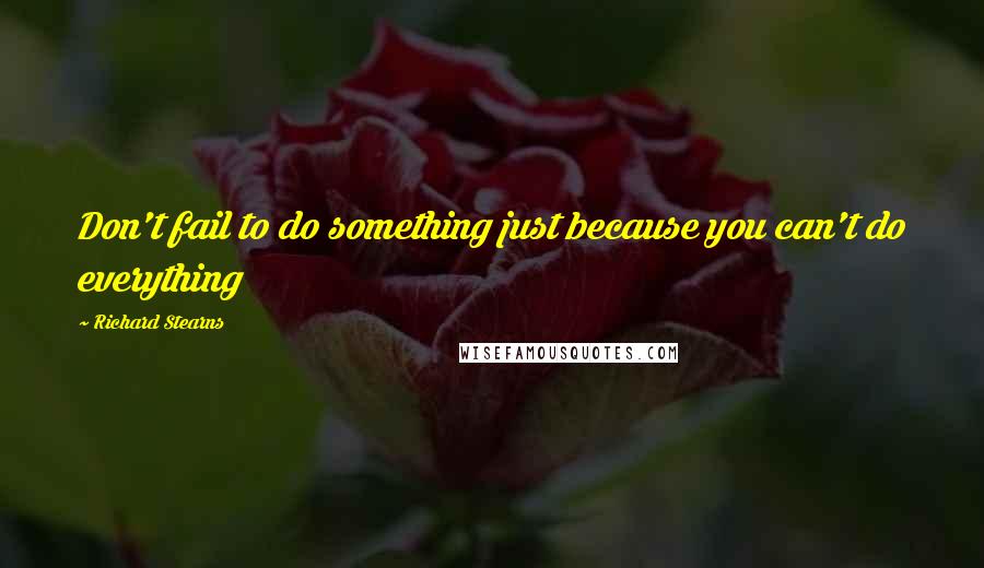 Richard Stearns quotes: Don't fail to do something just because you can't do everything