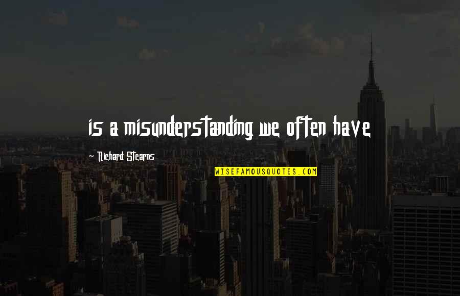 Richard Stearns Quotes By Richard Stearns: is a misunderstanding we often have Richard Stearns Quotes By Richard Stearns: is a misunderstanding we often have