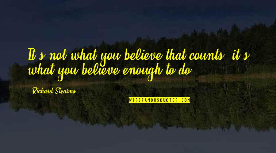 Richard Stearns Quotes By Richard Stearns: It's not what you believe that counts; it's