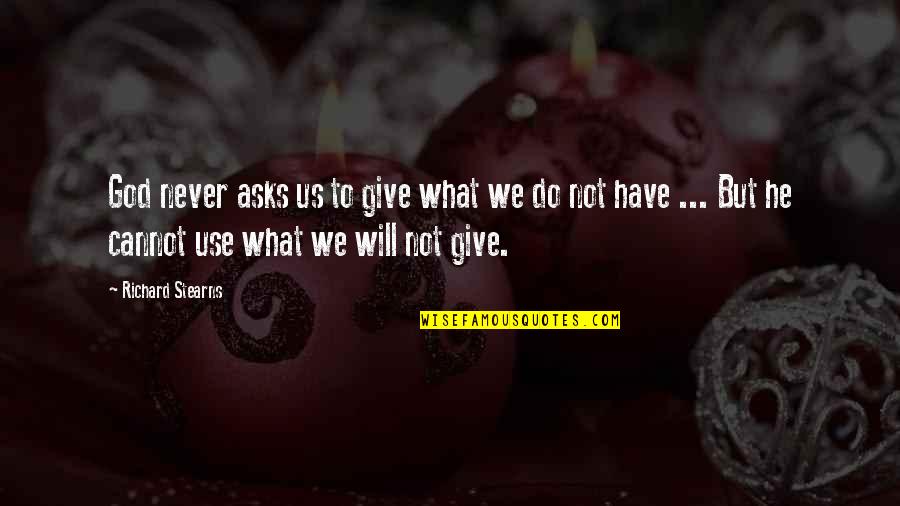 Richard Stearns Quotes By Richard Stearns: God never asks us to give what we Richard Stearns Quotes By Richard Stearns: God never asks us to give what we