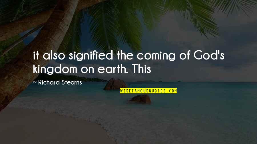 Richard Stearns Quotes By Richard Stearns: it also signified the coming of God's kingdom Richard Stearns Quotes By Richard Stearns: it also signified the coming of God's kingdom
