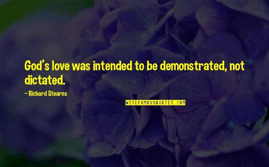 Richard Stearns Quotes By Richard Stearns: God's love was intended to be demonstrated, not Richard Stearns Quotes By Richard Stearns: God's love was intended to be demonstrated, not